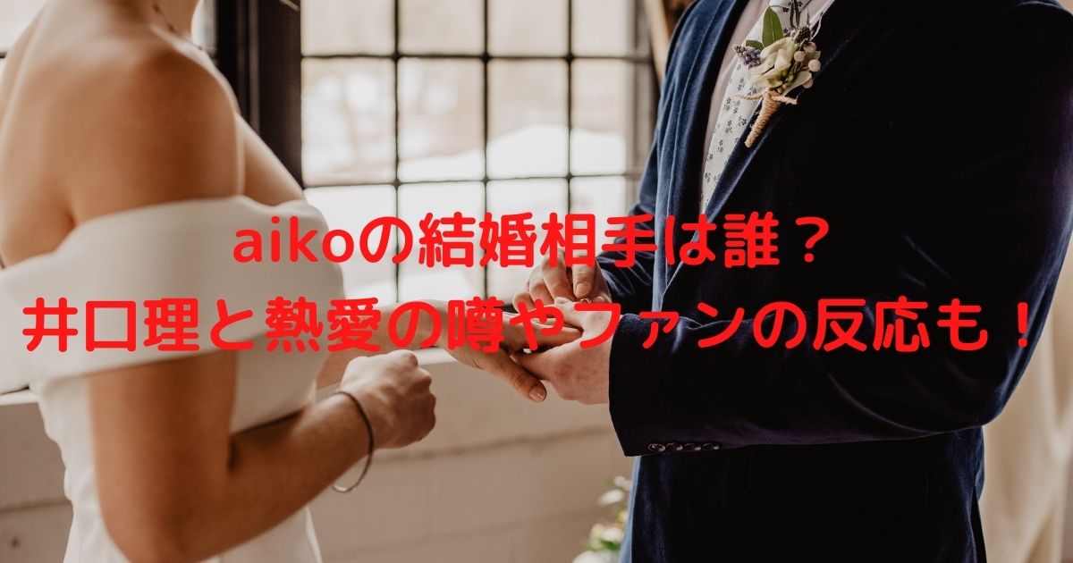 Aikoの結婚相手は誰 井口理と熱愛の噂やファンの反応も ハルログ